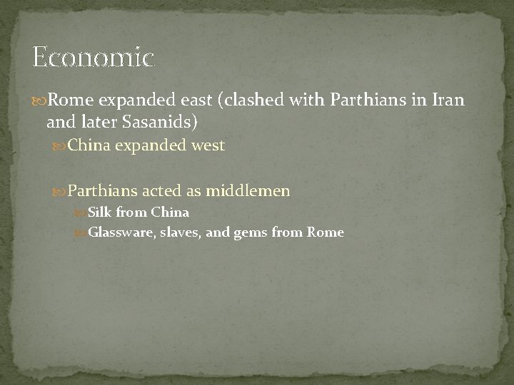 Economic Rome expanded east (clashed with Parthians in Iran and later Sasanids) China expanded