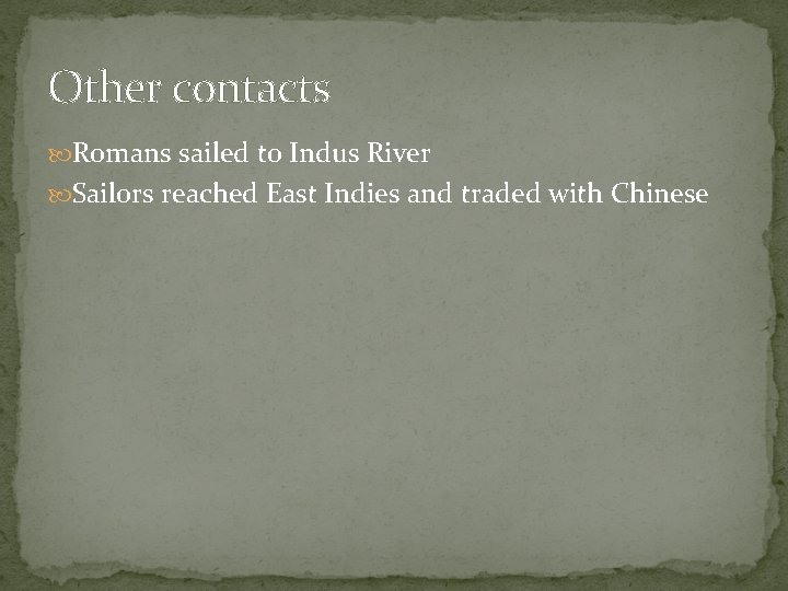 Other contacts Romans sailed to Indus River Sailors reached East Indies and traded with