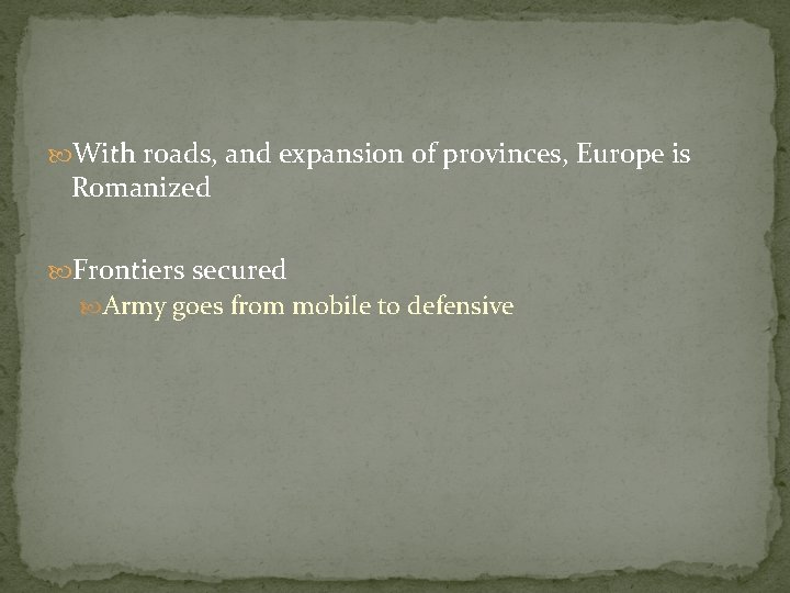  With roads, and expansion of provinces, Europe is Romanized Frontiers secured Army goes