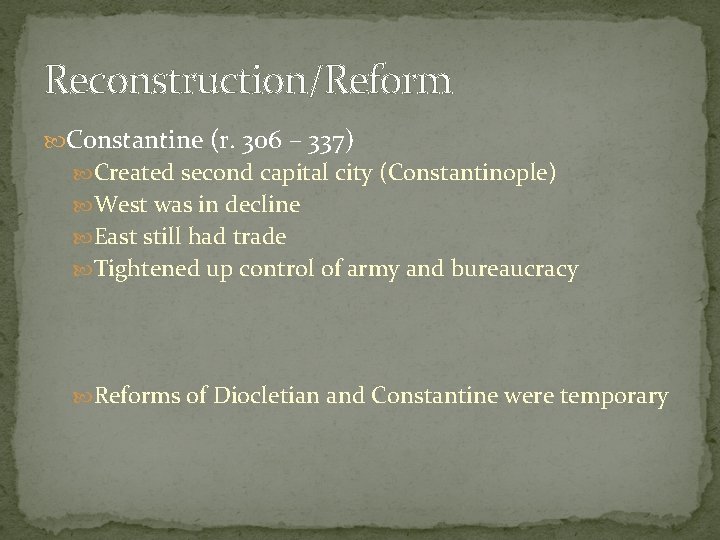 Reconstruction/Reform Constantine (r. 306 – 337) Created second capital city (Constantinople) West was in