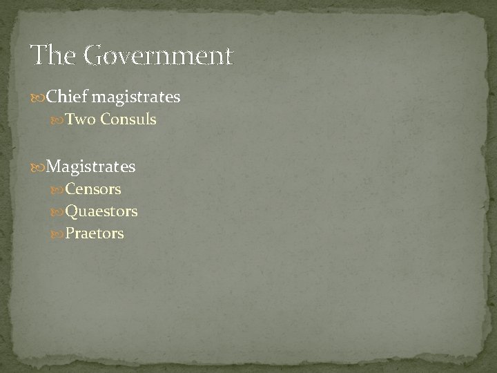 The Government Chief magistrates Two Consuls Magistrates Censors Quaestors Praetors 