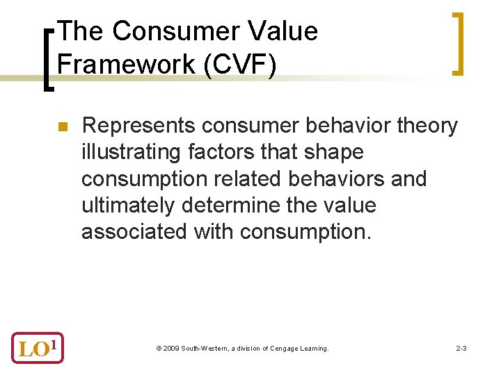 The Consumer Value Framework (CVF) n LO 1 Represents consumer behavior theory illustrating factors