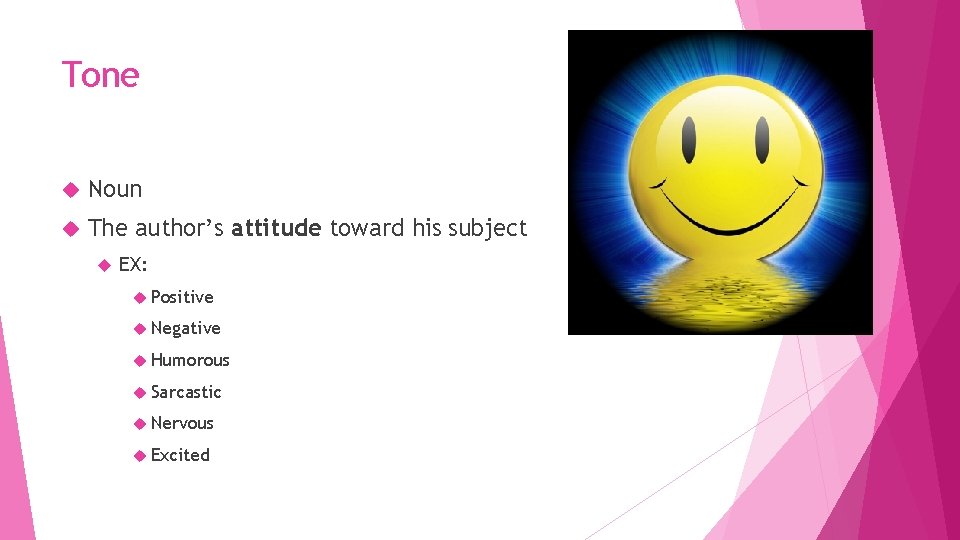 Tone Noun The author’s attitude toward his subject EX: Positive Negative Humorous Sarcastic Nervous