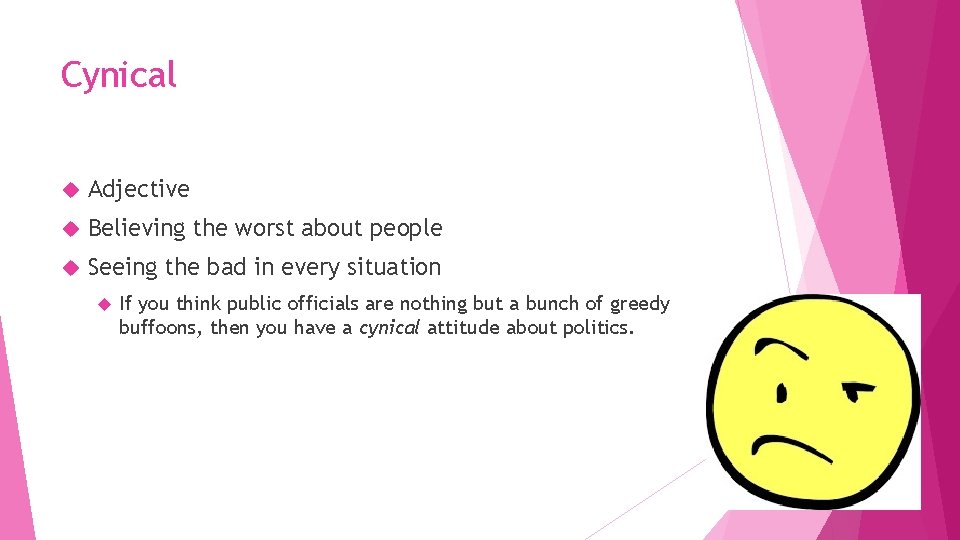 Cynical Adjective Believing the worst about people Seeing the bad in every situation If