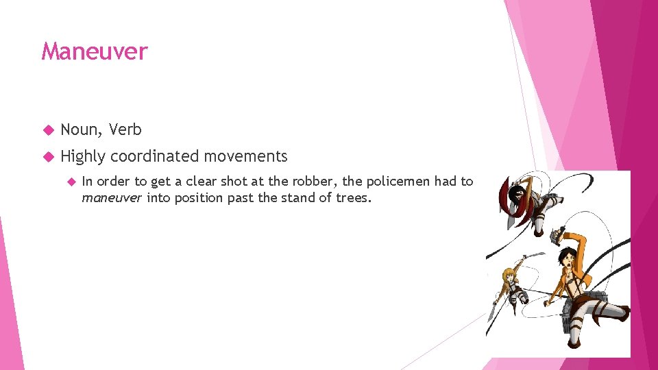Maneuver Noun, Verb Highly coordinated movements In order to get a clear shot at