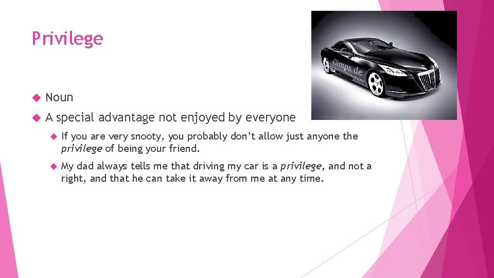 Privilege Noun A special advantage not enjoyed by everyone If you are very snooty,