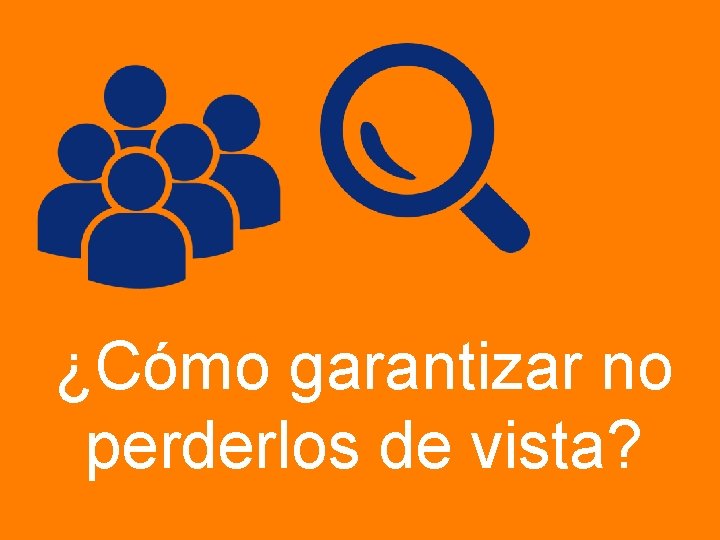 ¿Cómo garantizar no perderlos de vista? 