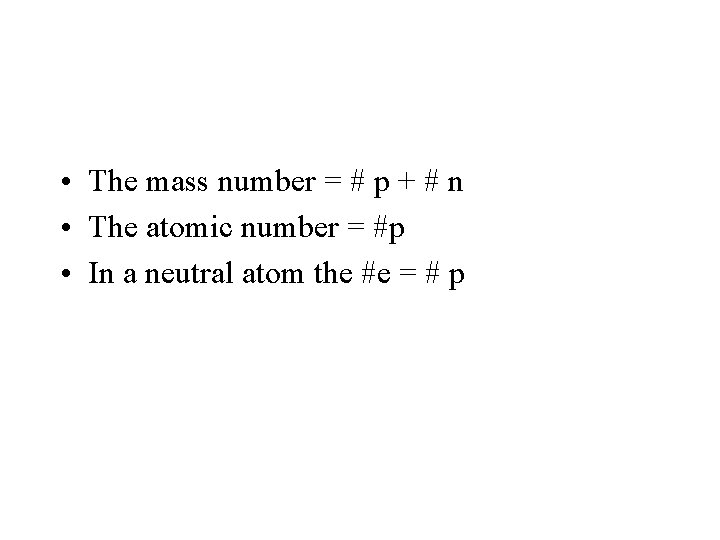  • The mass number = # p + # n • The atomic