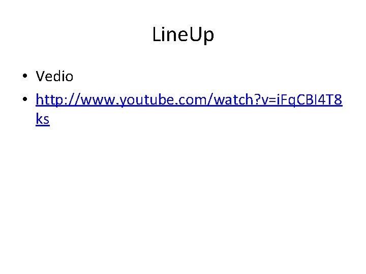 Line. Up • Vedio • http: //www. youtube. com/watch? v=i. Fq. CBI 4 T