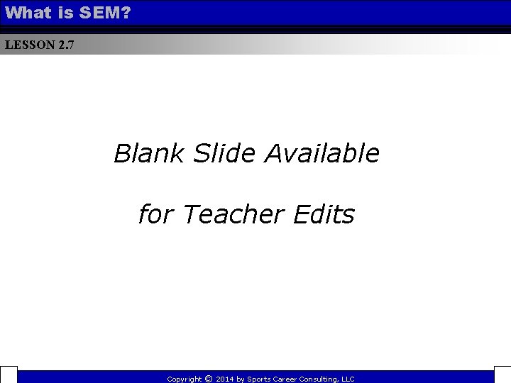 What is SEM? LESSON 2. 7 Blank Slide Available for Teacher Edits Copyright ©