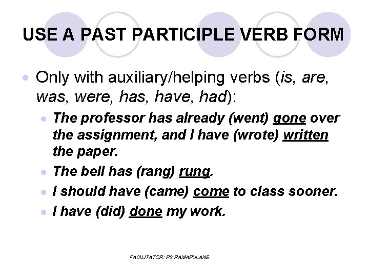 USE A PAST PARTICIPLE VERB FORM Only with auxiliary/helping verbs (is, are, was, were,