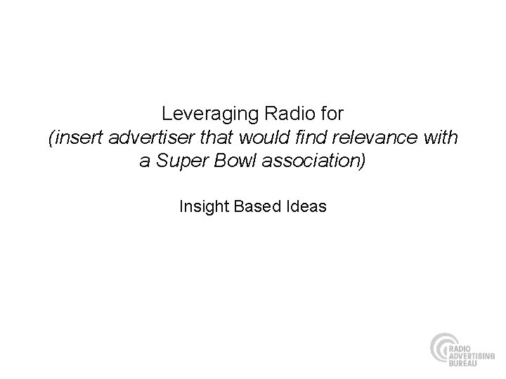 Leveraging Radio for (insert advertiser that would find relevance with a Super Bowl association)