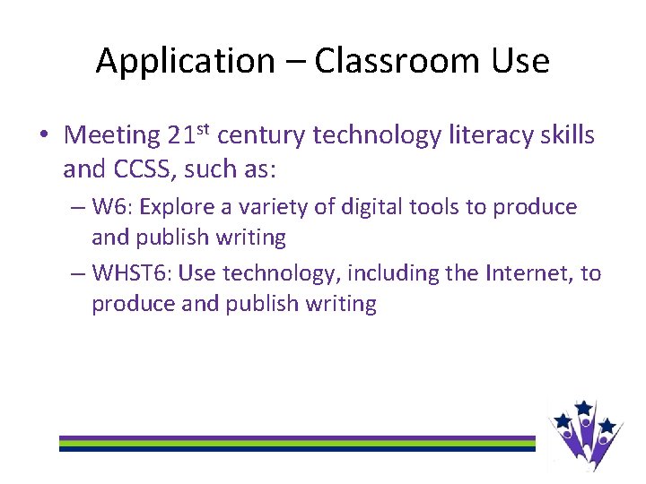 Application – Classroom Use • Meeting 21 st century technology literacy skills and CCSS,