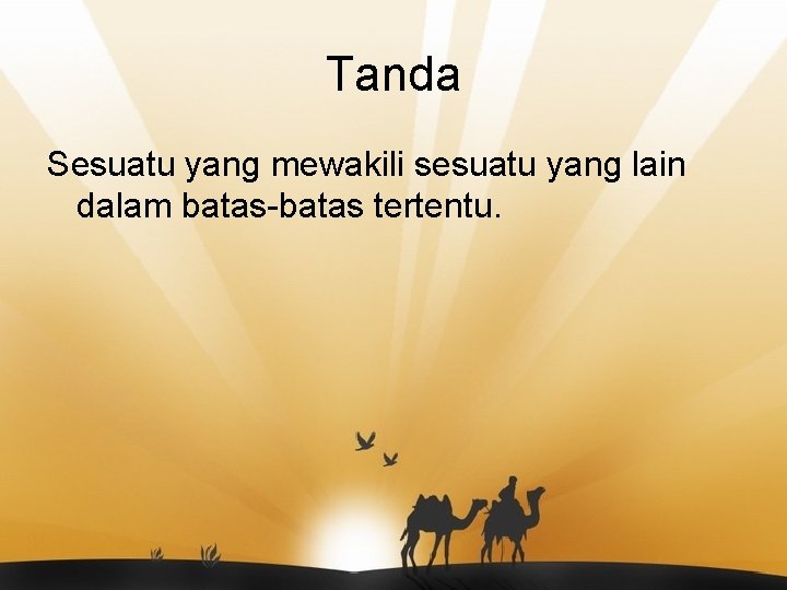 Tanda Sesuatu yang mewakili sesuatu yang lain dalam batas-batas tertentu. 