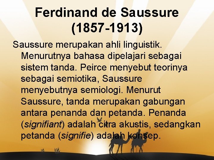 Ferdinand de Saussure (1857 -1913) Saussure merupakan ahli linguistik. Menurutnya bahasa dipelajari sebagai sistem