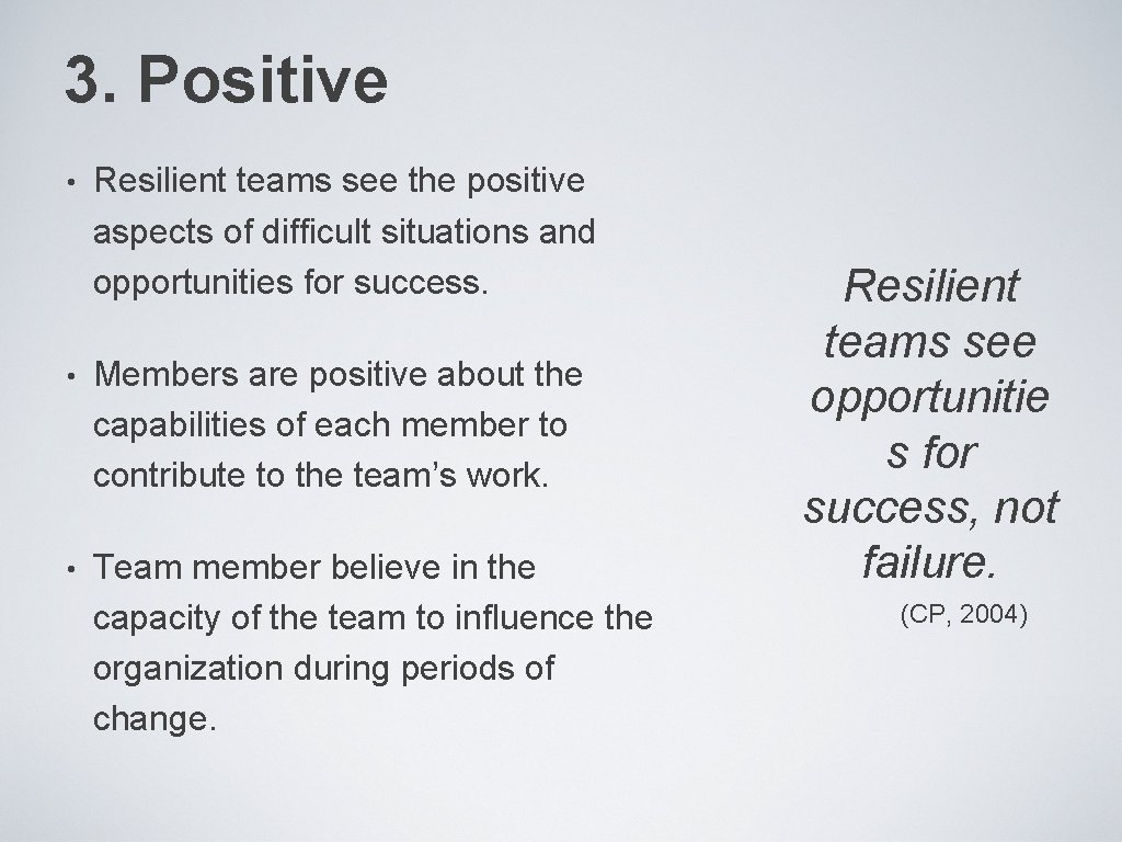 3. Positive • Resilient teams see the positive aspects of difficult situations and opportunities