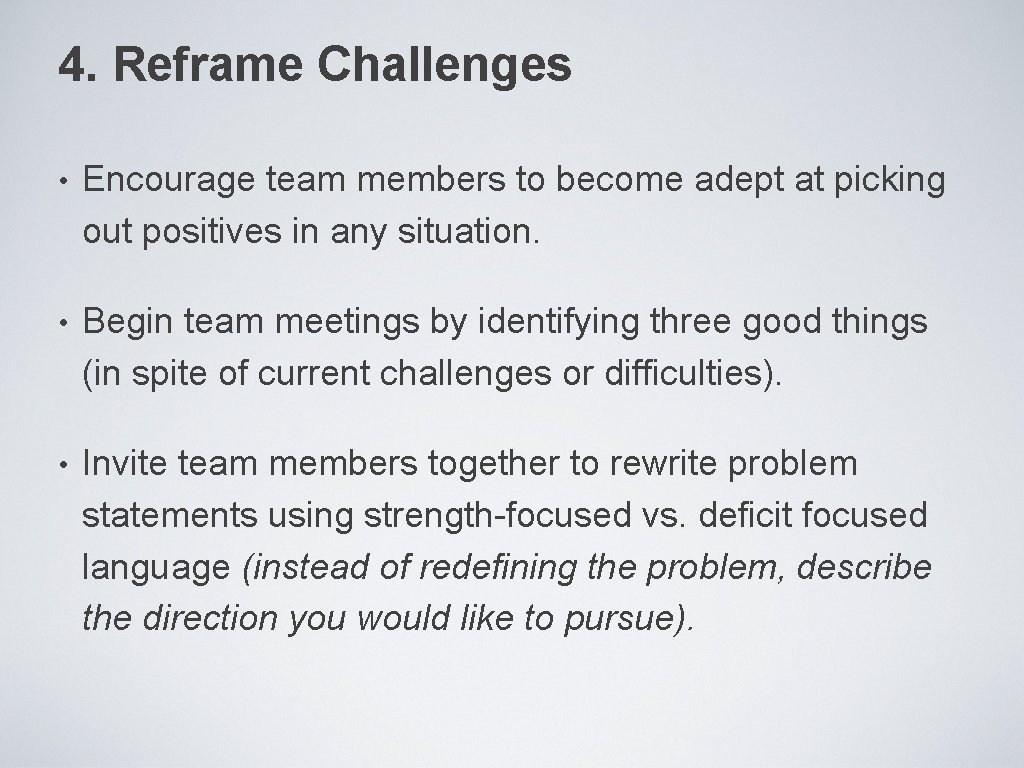 4. Reframe Challenges • Encourage team members to become adept at picking out positives