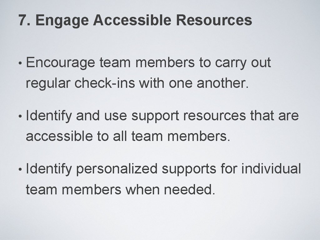 7. Engage Accessible Resources • Encourage team members to carry out regular check-ins with