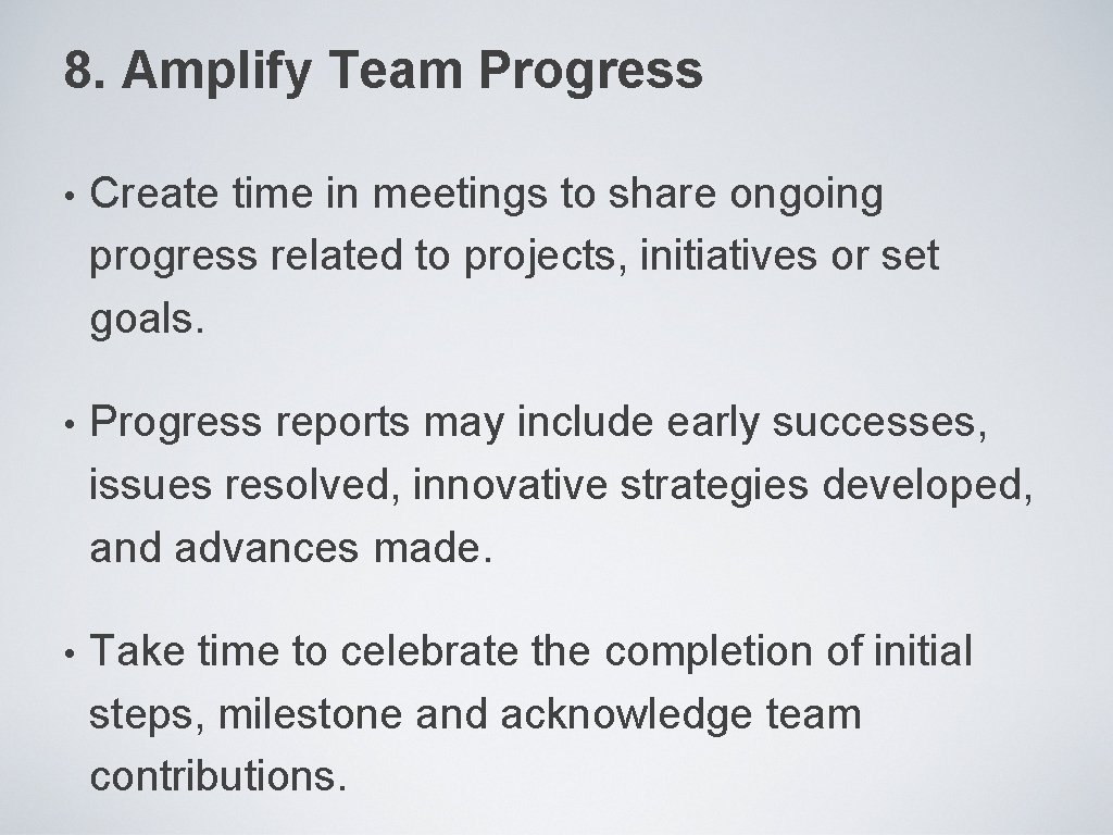 8. Amplify Team Progress • Create time in meetings to share ongoing progress related