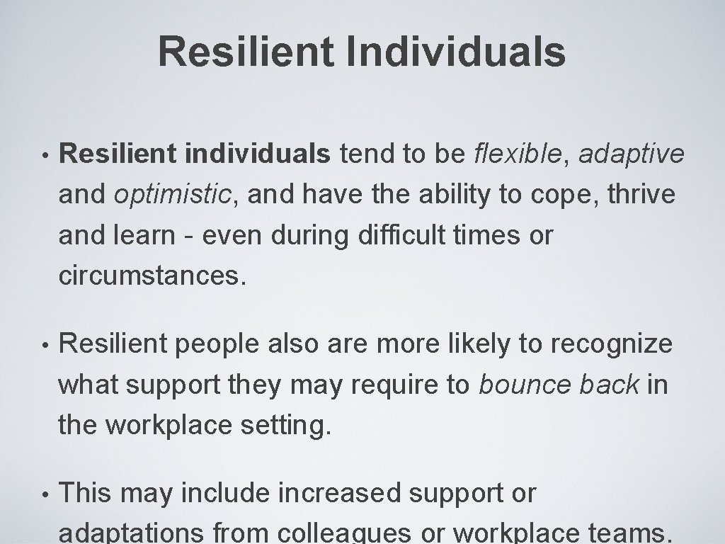 Resilient Individuals • Resilient individuals tend to be flexible, adaptive and optimistic, and have