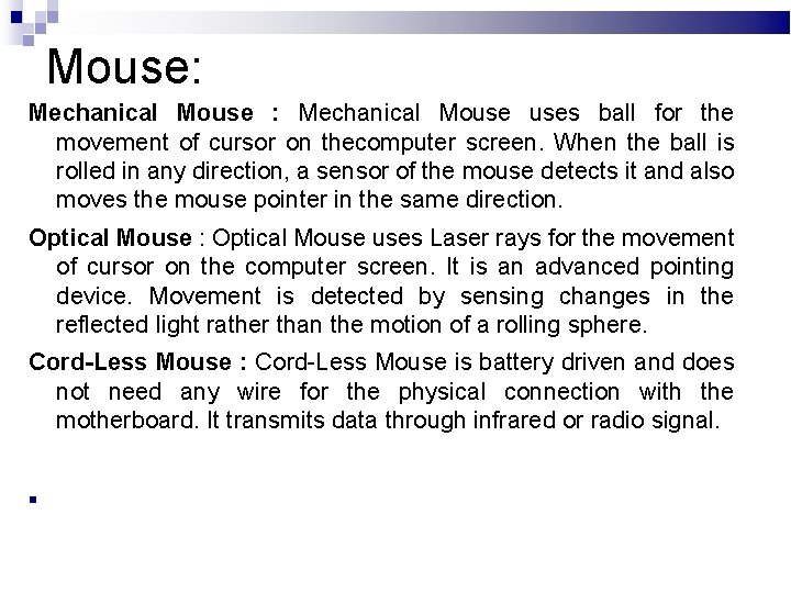 Mouse: Mechanical Mouse uses ball for the movement of cursor on thecomputer screen. When