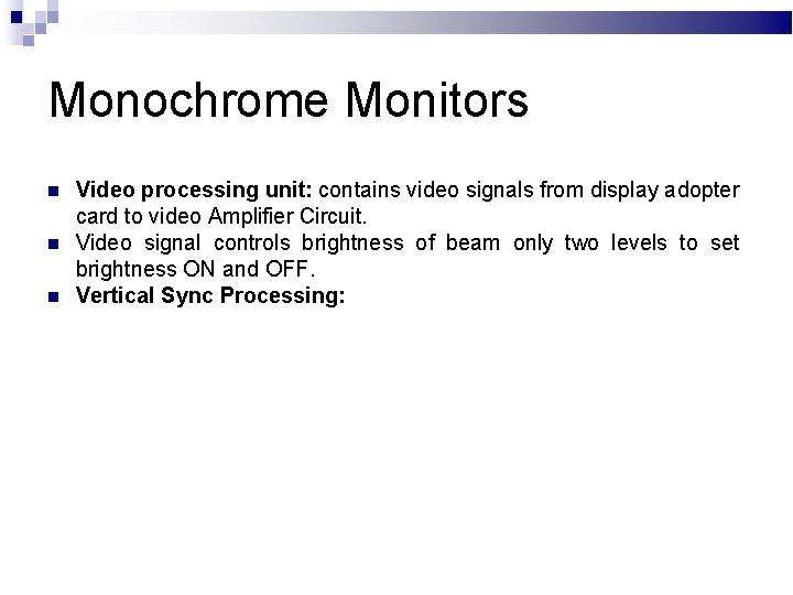 Monochrome Monitors Video processing unit: contains video signals from display adopter card to video