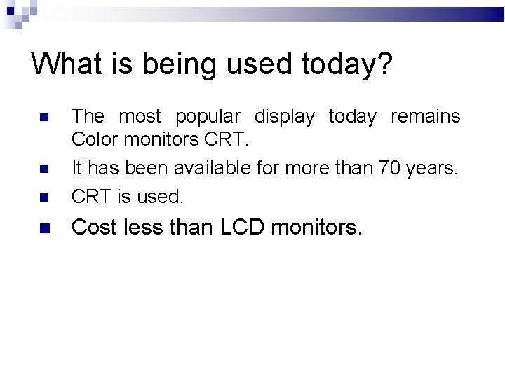 What is being used today? The most popular display today remains Color monitors CRT.