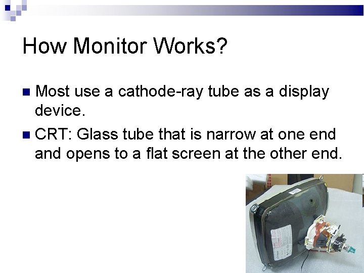 How Monitor Works? Most use a cathode-ray tube as a display device. CRT: Glass