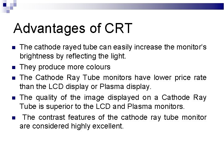 Advantages of CRT The cathode rayed tube can easily increase the monitor’s brightness by