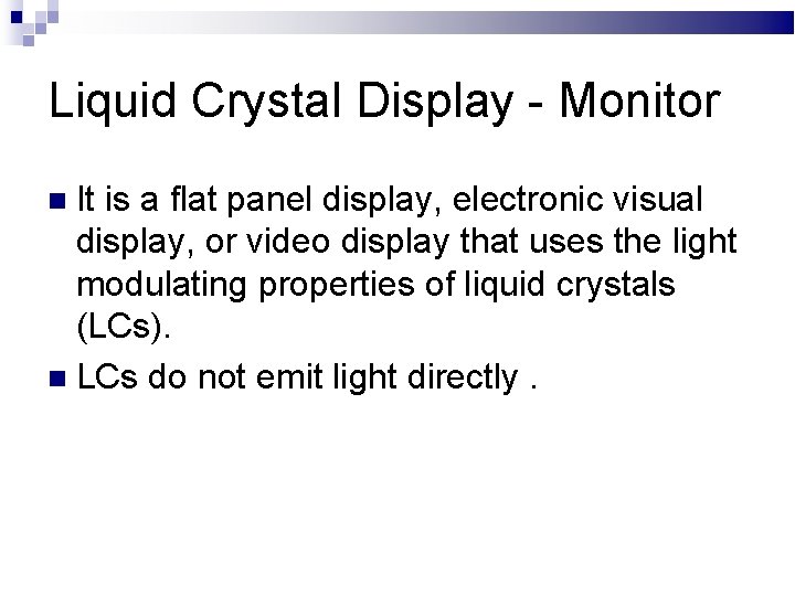 Liquid Crystal Display - Monitor It is a flat panel display, electronic visual display,