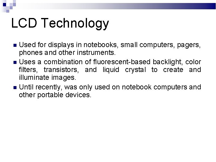 LCD Technology Used for displays in notebooks, small computers, pagers, phones and other instruments.