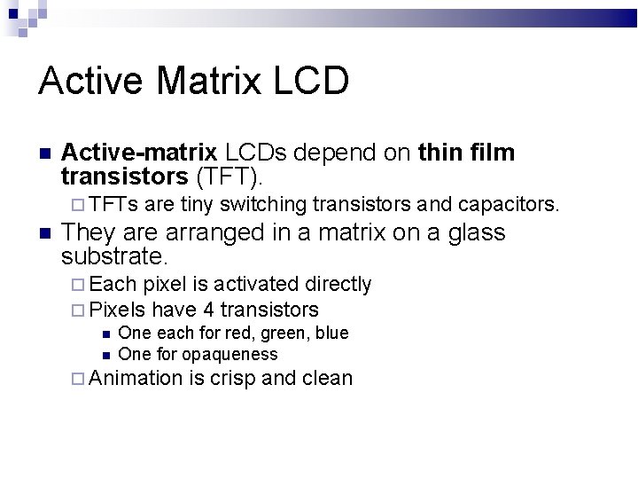 Active Matrix LCD Active-matrix LCDs depend on thin film transistors (TFT). TFTs are tiny