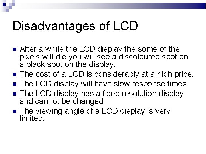 Disadvantages of LCD After a while the LCD display the some of the pixels