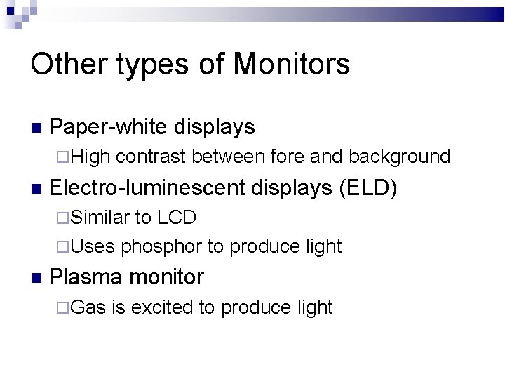 Other types of Monitors Paper-white High displays contrast between fore and background Electro-luminescent displays