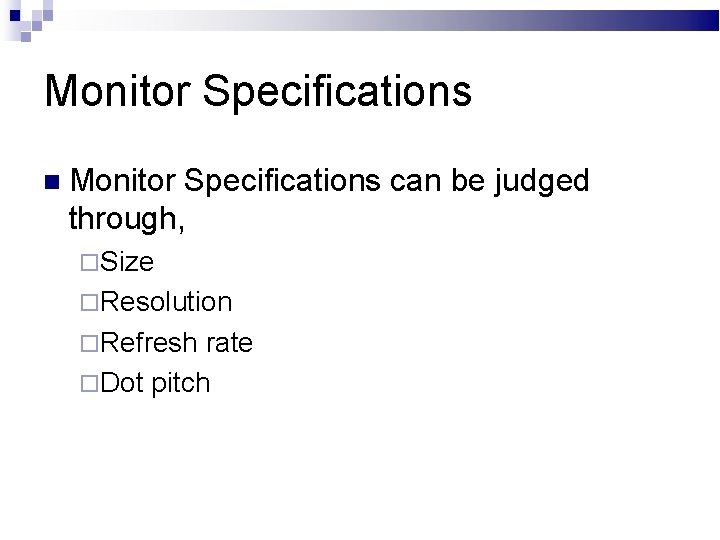 Monitor Specifications can be judged through, Size Resolution Refresh rate Dot pitch 