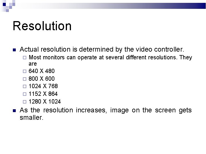 Resolution Actual resolution is determined by the video controller. Most monitors can operate at