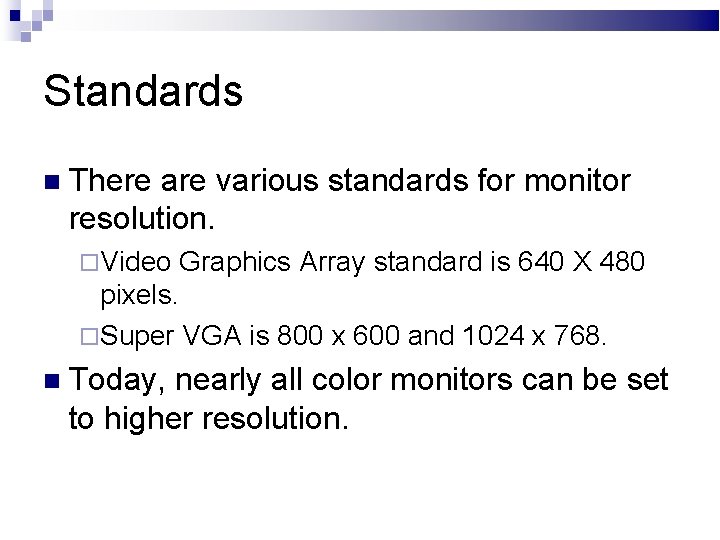 Standards There are various standards for monitor resolution. Video Graphics Array standard is 640