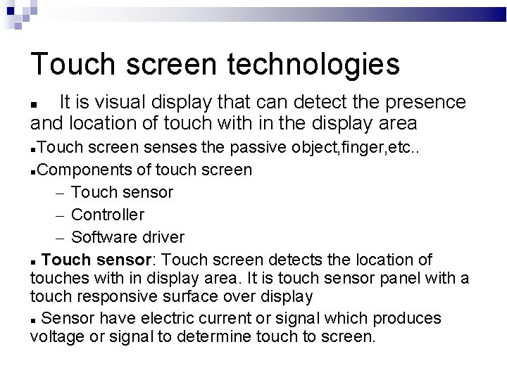 Touch screen technologies It is visual display that can detect the presence and location