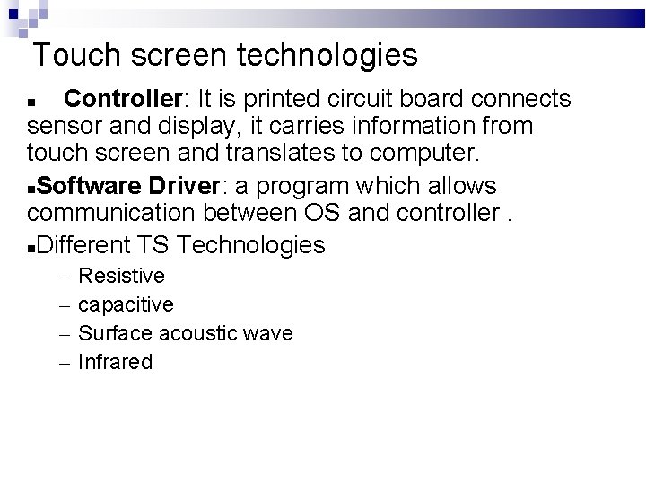 Touch screen technologies Controller: It is printed circuit board connects sensor and display, it