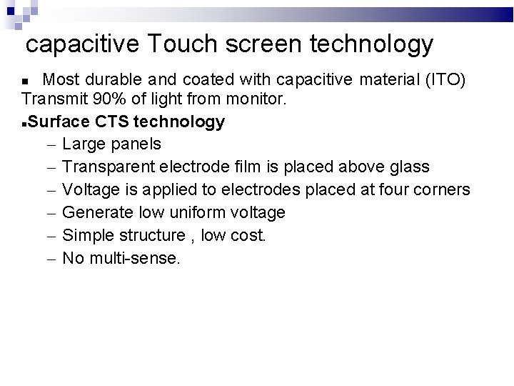 capacitive Touch screen technology Most durable and coated with capacitive material (ITO) Transmit 90%