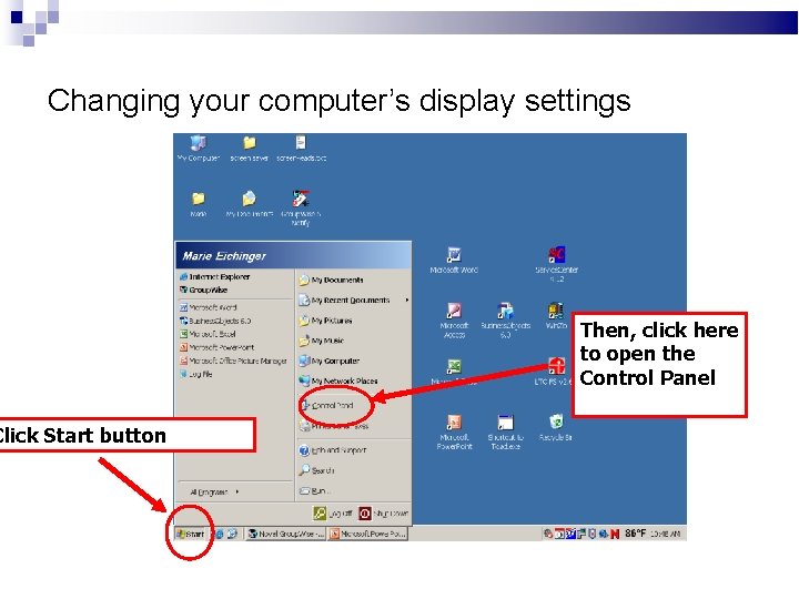 Changing your computer’s display settings Click Start button Then, click here to open the