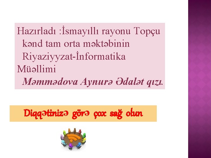 Hazırladı : İsmayıllı rayonu Topçu kənd tam orta məktəbinin Riyaziyyzat-İnformatika Müəllimi Məmmədova Aynurə Ədalət