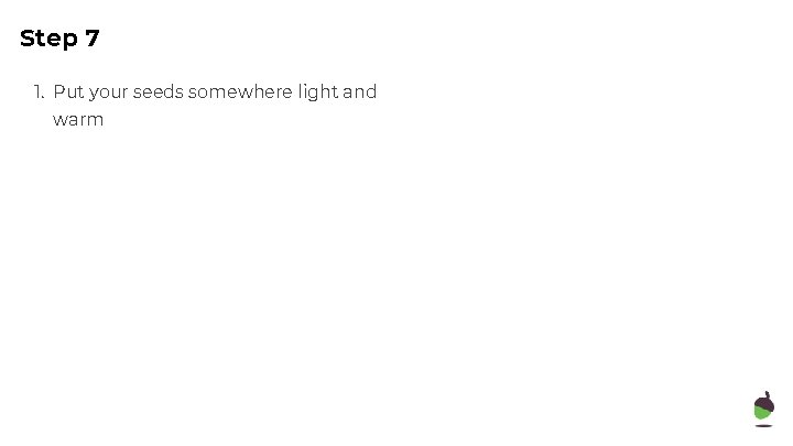 Step 7 1. Put your seeds somewhere light and warm 