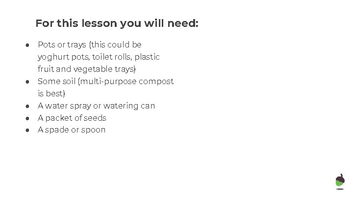 For this lesson you will need: ● Pots or trays (this could be yoghurt