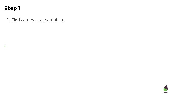 Step 1 1. Find your pots or containers 5 