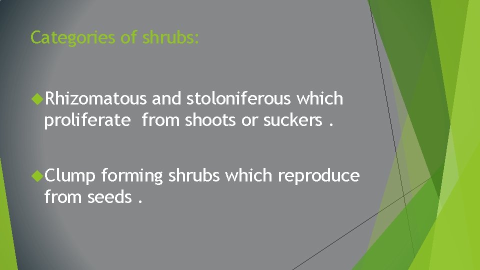 Categories of shrubs: Rhizomatous and stoloniferous which proliferate from shoots or suckers. Clump forming