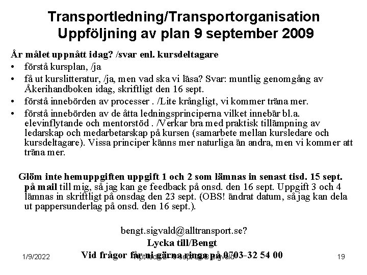 Transportledning/Transportorganisation Uppföljning av plan 9 september 2009 År målet uppnått idag? /svar enl. kursdeltagare