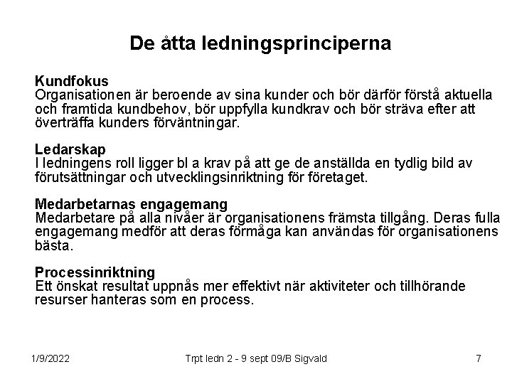 De åtta ledningsprinciperna Kundfokus Organisationen är beroende av sina kunder och bör därför förstå