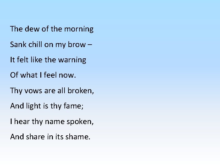 The dew of the morning Sank chill on my brow – It felt like