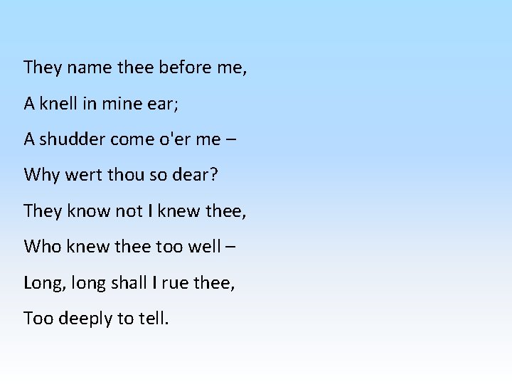 They name thee before me, A knell in mine ear; A shudder come o'er